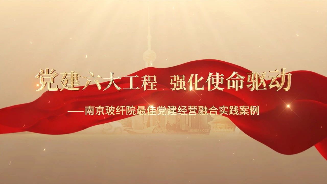  党建经营融合十佳案例⑤ | 南京玻纤院—“16361”党建工作法，深度推动党建和业务同频共振 